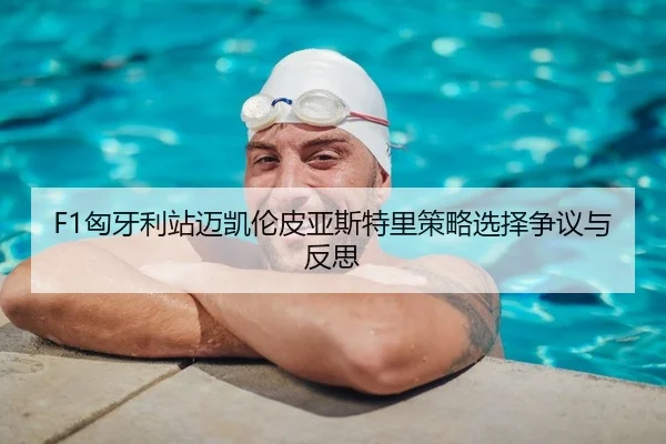 F1匈牙利站迈凯伦皮亚斯特里策略选择争议与反思（yaxin）